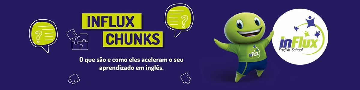 CHUNKS - inFlux English School - São José dos Campos - Vila Ema - SP