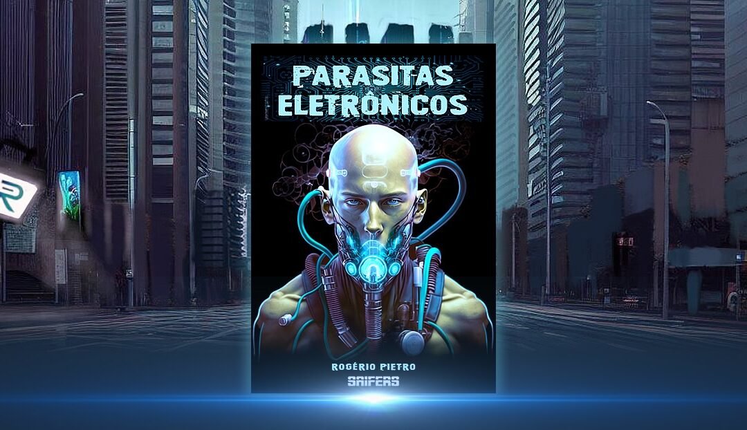 Parasitas Eletrônicos | Consequências da Inteligência Artificial são exploradas em livro de ficção científica de Rogério Pietro